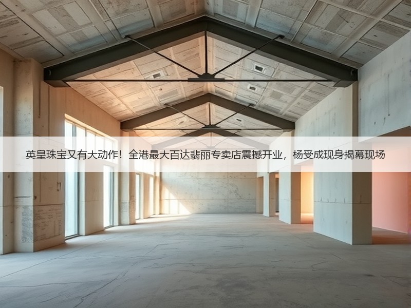英皇珠宝又有大动作！全港最大百达翡丽专卖店震撼开业，杨受成现