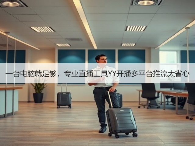 一台电脑就足够,专业直播工具YY开播多平台推流太省心(图2) 一台电脑就足够,专业直播工具YY开播多平台推流太省心(图2)