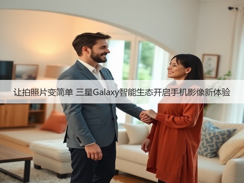 让拍照片变简单 三星Galaxy智能生态开启手机影像新体验