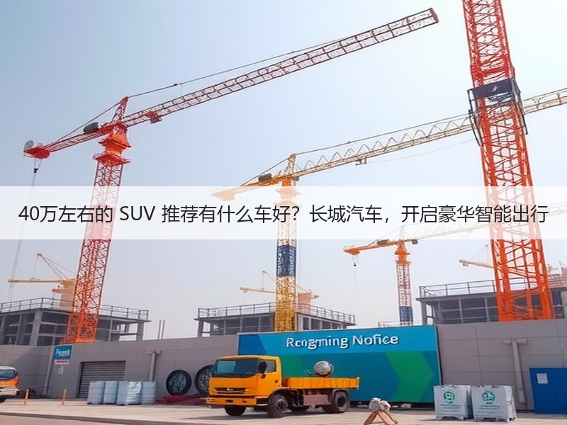 40万左右的 SUV 推荐有什么车好？长城汽车，开启豪华智能