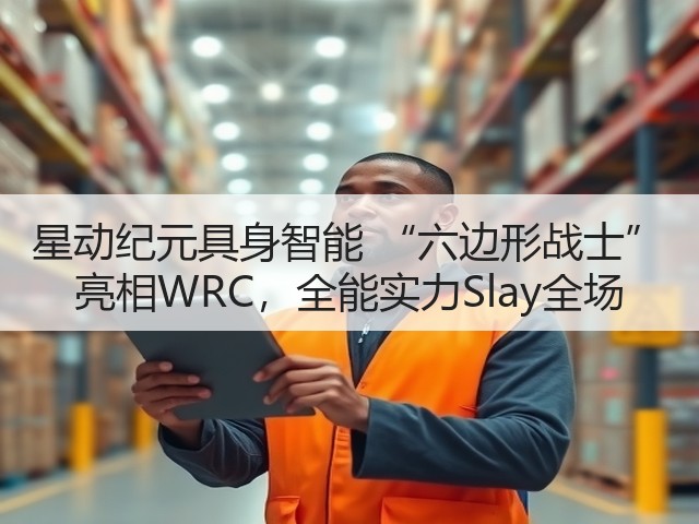 星动纪元具身智能 “六边形战士” 亮相WRC,全能实力Slay全场(图1) 星动纪元具身智能 “六边形战士” 亮相WRC,全能实力Slay全场(图1)