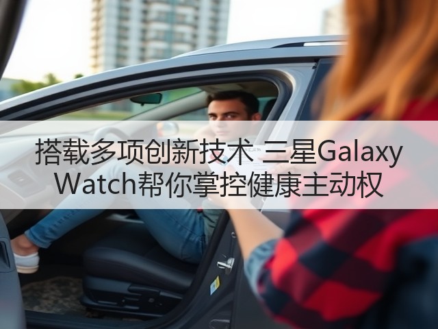 搭载多项创新技术 三星Galaxy Watch帮你掌控健康主动权(图3) 搭载多项创新技术 三星Galaxy Watch帮你掌控健康主动权(图3)