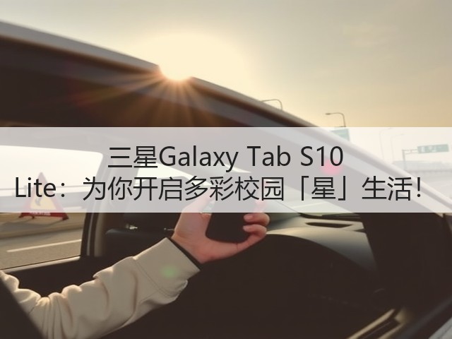 三星Galaxy Tab S10 Lite：为你开启多彩校园「星」生活！(图1)