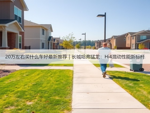 20万左右买什么车好最新推荐｜长城哈弗猛龙：Hi4混动性能新标杆(图3)