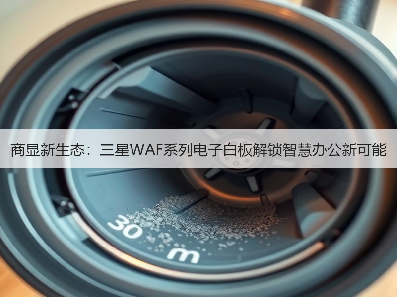 商显新生态：三星WAF系列电子白板解锁智慧办公新可能