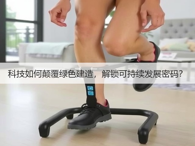 科技如何颠覆绿色建造,解锁可持续发展密码?(图2) 科技如何颠覆绿色建造,解锁可持续发展密码?(图2)
