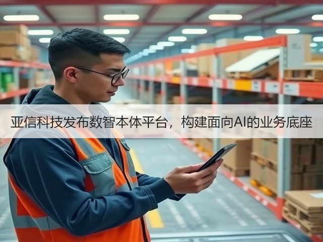 亚信科技发布数智本体平台,构建面向AI的业务底座(图3) 亚信科技发布数智本体平台,构建面向AI的业务底座(图3)