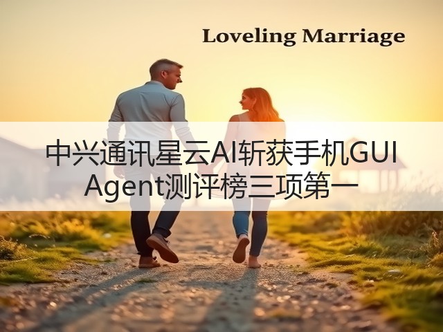 中兴通讯星云AI斩获手机GUI Agent测评榜三项第一(图2) 中兴通讯星云AI斩获手机GUI Agent测评榜三项第一(图2)