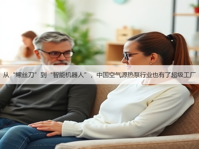 从“螺丝刀”到“智能机器人”，中国空气源热泵行业也有了超级工厂(图1)