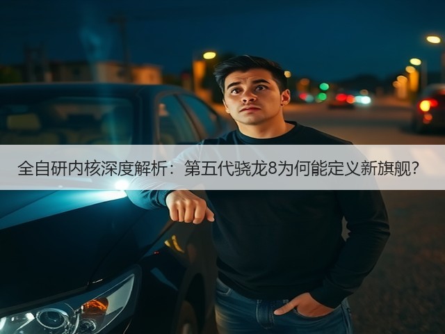 全自研内核深度解析:第五代骁龙8为何能定义新旗舰?(图1) 全自研内核深度解析:第五代骁龙8为何能定义新旗舰?(图1)