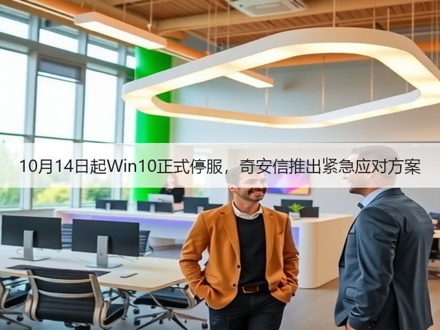 10月14日起Win10正式停服，奇安信推出紧急应对方案(图3)