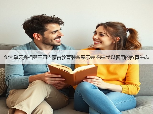 华为擎云亮相第三届内蒙古教育装备展示会 构建学以智用的教育生态(图3) 华为擎云亮相第三届内蒙古教育装备展示会 构建学以智用的教育生态(图3)
