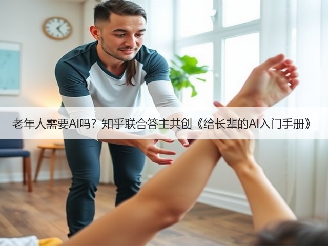 老年人需要AI吗?知乎联合答主共创《给长辈的AI入门手册》(图3) 老年人需要AI吗?知乎联合答主共创《给长辈的AI入门手册》(图3)