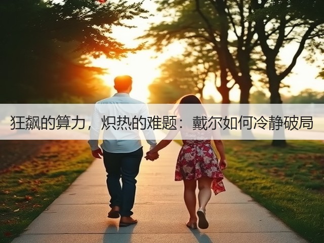 狂飙的算力,炽热的难题:戴尔如何冷静破局(图1) 狂飙的算力,炽热的难题:戴尔如何冷静破局(图1)