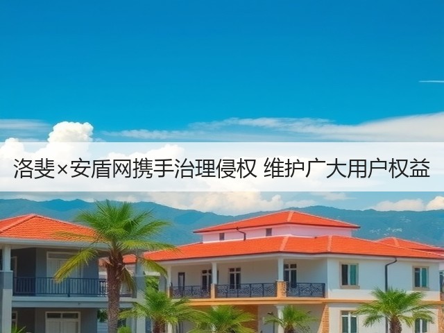 洛斐×安盾网携手治理侵权 维护广大用户权益(图2) 洛斐×安盾网携手治理侵权 维护广大用户权益(图2)