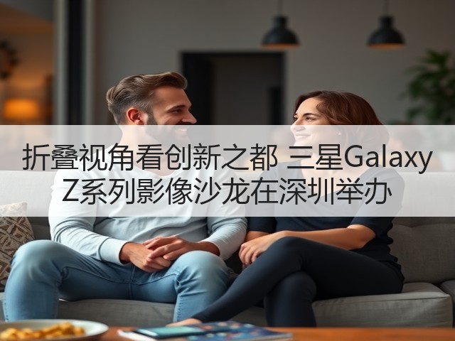 折叠视角看创新之都 三星Galaxy Z系列影像沙龙在深圳举办(图3)