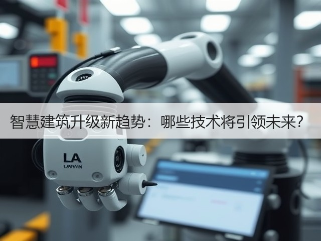 智慧建筑升级新趋势:哪些技术将引领未来?(图3) 智慧建筑升级新趋势:哪些技术将引领未来?(图3)
