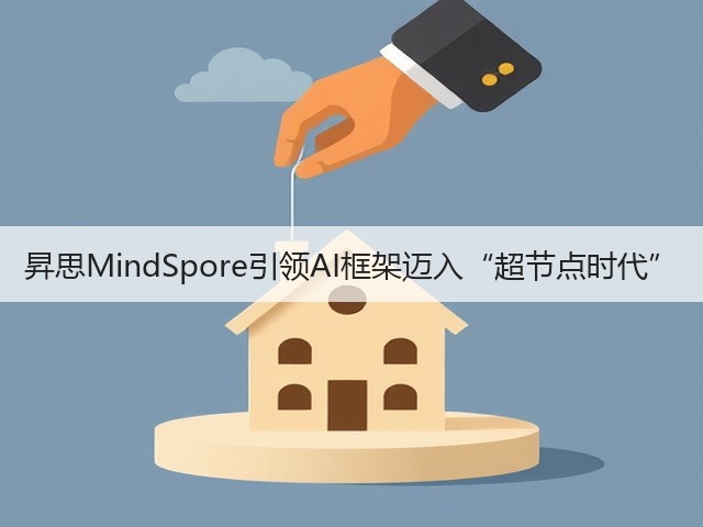 昇思MindSpore引领AI框架迈入“超节点时代”(图2) 昇思MindSpore引领AI框架迈入“超节点时代”(图2)