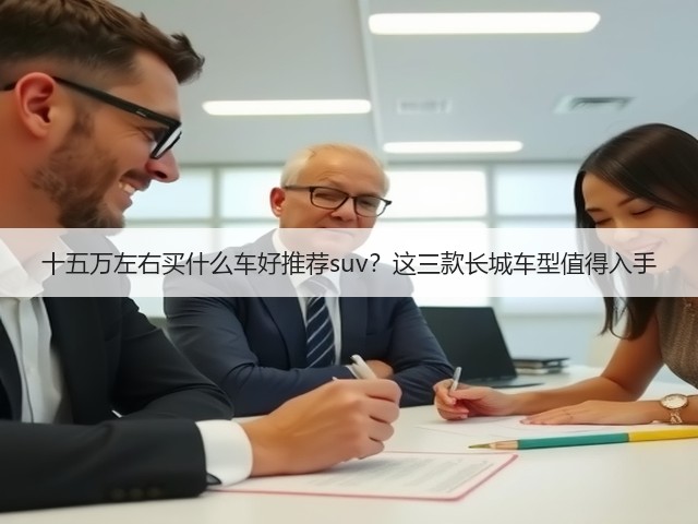 十五万左右买什么车好推荐suv？这三款长城车型值得入手(图1)