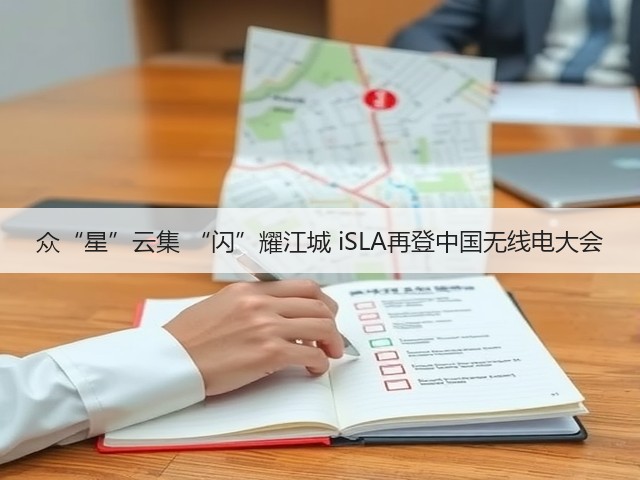 众“星”云集 “闪”耀江城 iSLA再登中国无线电大会(图2) 众“星”云集 “闪”耀江城 iSLA再登中国无线电大会(图2)