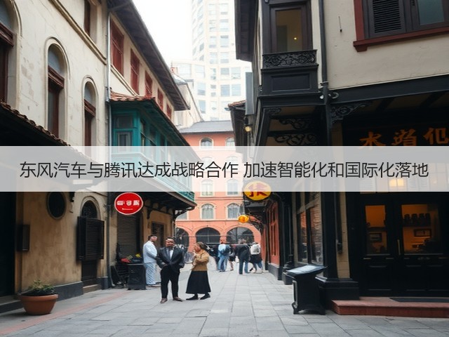 东风汽车与腾讯达成战略合作 加速智能化和国际化落地(图2) 东风汽车与腾讯达成战略合作 加速智能化和国际化落地(图2)