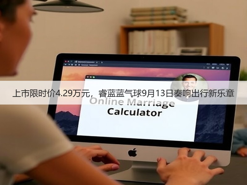 上市限时价4.29万元，睿蓝蓝气球9月13日奏响出行新乐章
