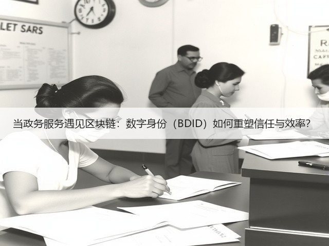 当政务服务遇见区块链:数字身份(BDID)如何重塑信任与效率?(图2) 当政务服务遇见区块链:数字身份(BDID)如何重塑信任与效率?(图2)