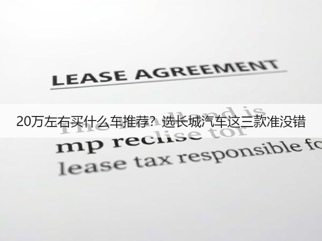 20万左右买什么车推荐?选长城汽车这三款准没错(图2) 20万左右买什么车推荐?选长城汽车这三款准没错(图2)