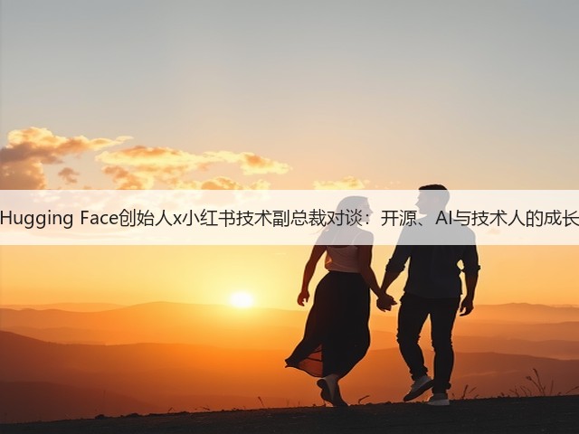 Hugging Face创始人x小红书技术副总裁对谈:开源、AI与技术人的成长(图2) Hugging Face创始人x小红书技术副总裁对谈:开源、AI与技术人的成长(图2)