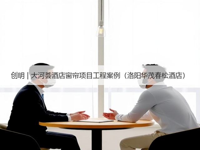 创明 | 大河荟酒店窗帘项目工程案例(洛阳华茂春松酒店)(图2) 创明 | 大河荟酒店窗帘项目工程案例(洛阳华茂春松酒店)(图2)