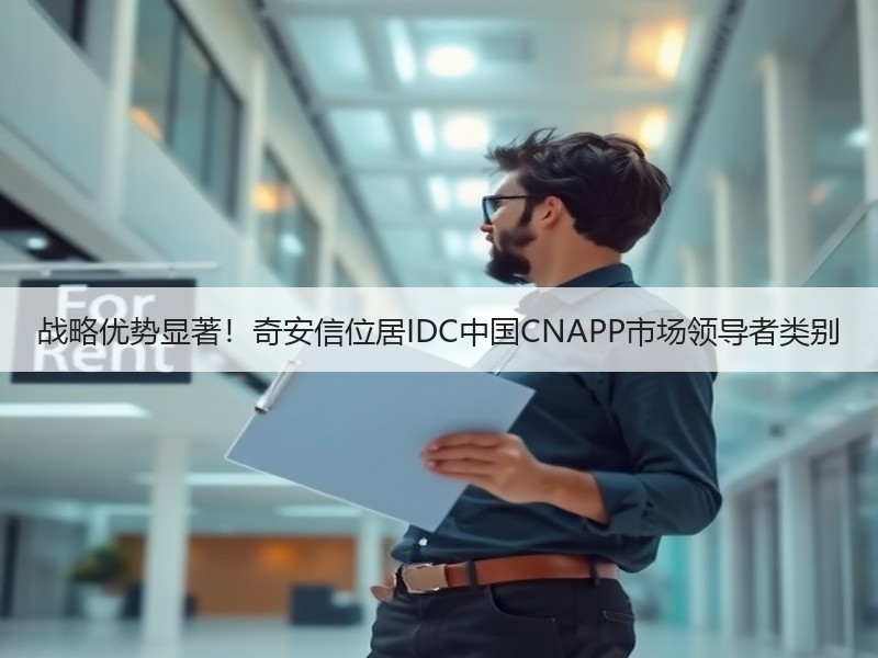 战略优势显著！奇安信位居IDC中国CNAPP市场领导者类别
