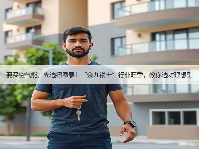 要买空气能，先选纽恩泰！“金九银十”行业旺季，教你选对理想型(图3)