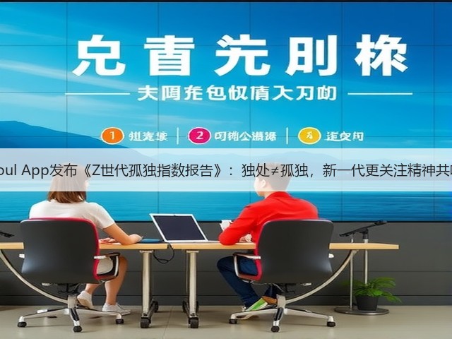 Soul App发布《Z世代孤独指数报告》:独处≠孤独,新一代更关注精神共鸣(图2) Soul App发布《Z世代孤独指数报告》:独处≠孤独,新一代更关注精神共鸣(图2)