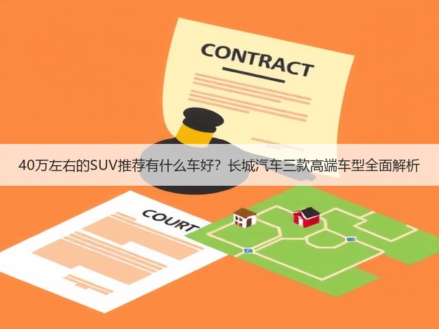 40万左右的SUV推荐有什么车好?长城汽车三款高端车型全面解析(图1) 40万左右的SUV推荐有什么车好?长城汽车三款高端车型全面解析(图1)