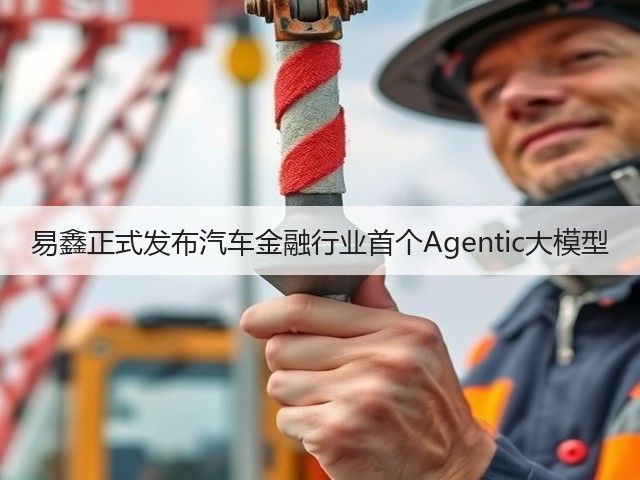 易鑫正式发布汽车金融行业首个Agentic大模型(图2) 易鑫正式发布汽车金融行业首个Agentic大模型(图2)