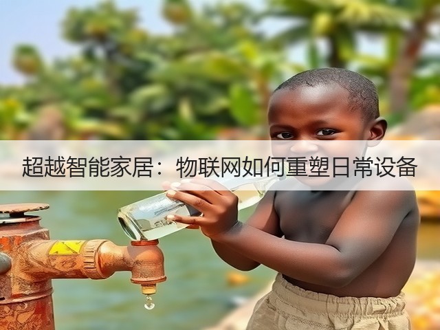 超越智能家居:物联网如何重塑日常设备(图1) 超越智能家居:物联网如何重塑日常设备(图1)