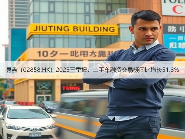 易鑫(02858.HK)2025三季报:二手车融资交易额同比增长51.3%(图3) 易鑫(02858.HK)2025三季报:二手车融资交易额同比增长51.3%(图3)