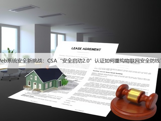 Web系统安全新挑战：CSA“安全启动2.0”认证如何重构物联网安全防线？(图1)