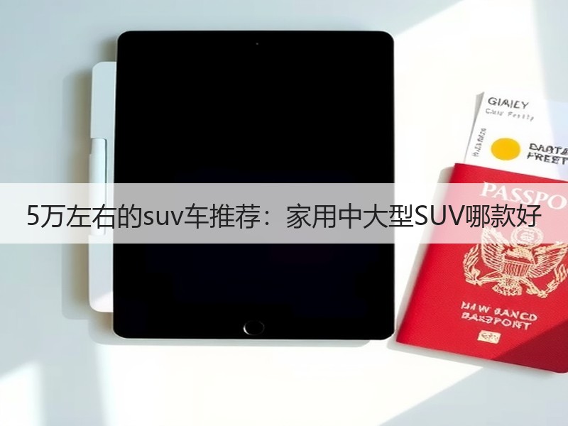 5万左右的suv车推荐：家用中大型SUV哪款好