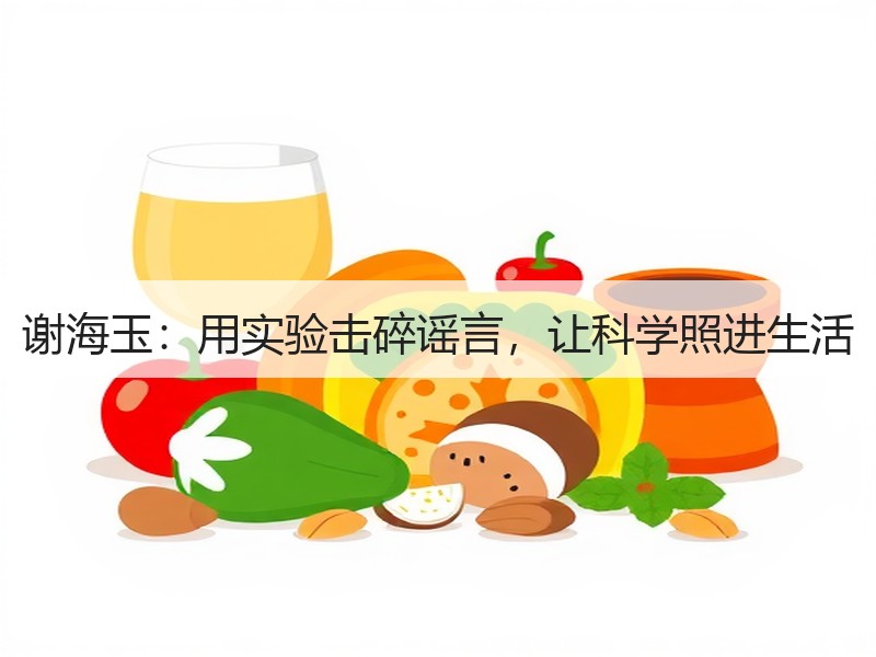 谢海玉：用实验击碎谣言，让科学照进生活