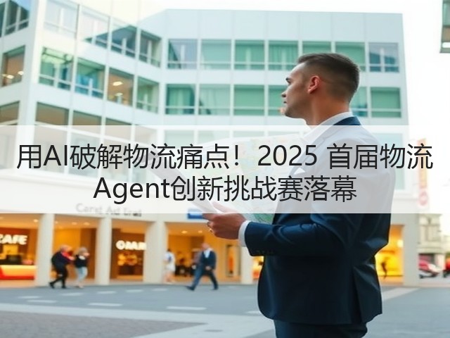 用AI破解物流痛点！2025 首届物流 Agent创新挑战赛落幕(图2)