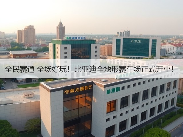 全民赛道 全场好玩!比亚迪全地形赛车场正式开业!(图1) 全民赛道 全场好玩!比亚迪全地形赛车场正式开业!(图1)