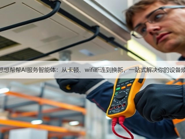 联想想帮帮AI服务智能体:从卡顿、wifi断连到换新,一站式解决你的设备烦恼(图2) 联想想帮帮AI服务智能体:从卡顿、wifi断连到换新,一站式解决你的设备烦恼(图2)