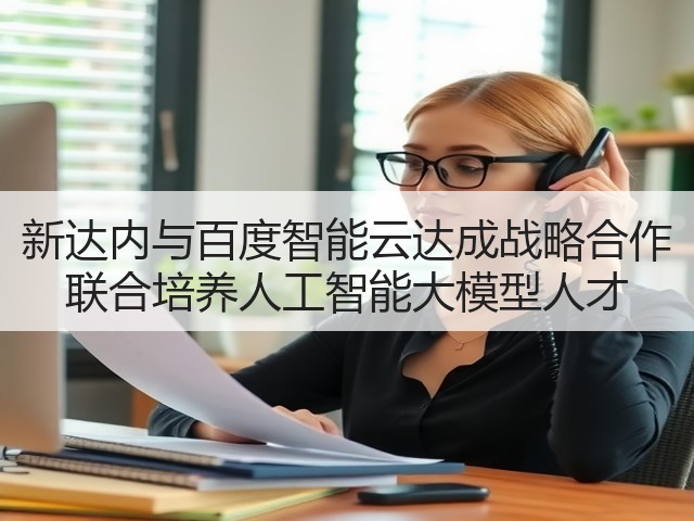 新达内与百度智能云达成战略合作 联合培养人工智能大模型人才(图3) 新达内与百度智能云达成战略合作 联合培养人工智能大模型人才(图3)