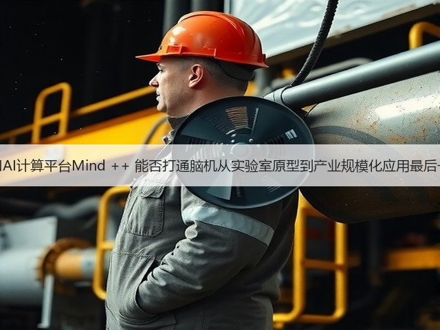 脑机接口AI计算平台Mind ++ 能否打通脑机从实验室原型到产业规模化应用最后一公里？(图2)