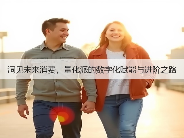 洞见未来消费,量化派的数字化赋能与进阶之路(图1) 洞见未来消费,量化派的数字化赋能与进阶之路(图1)