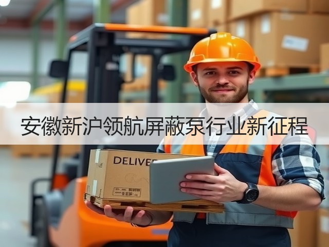 安徽新沪领航屏蔽泵行业新征程(图2) 安徽新沪领航屏蔽泵行业新征程(图2)