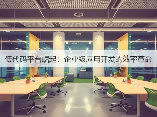 低代码平台崛起：企业级应用开发的效率革命(图3)