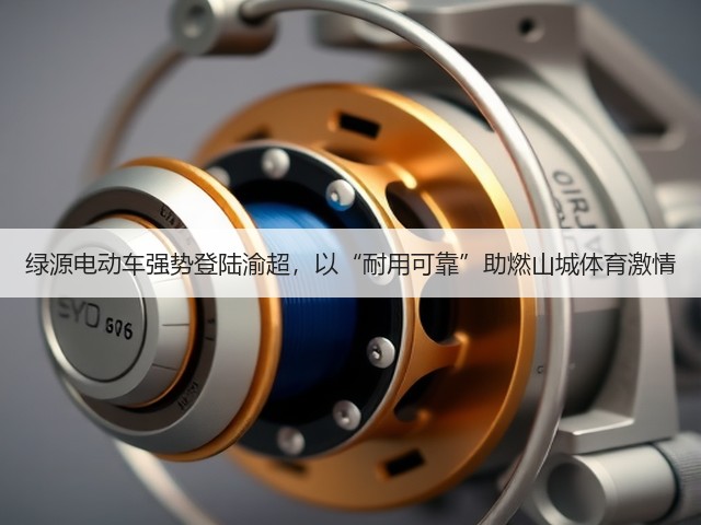 绿源电动车强势登陆渝超,以“耐用可靠”助燃山城体育激情(图3) 绿源电动车强势登陆渝超,以“耐用可靠”助燃山城体育激情(图3)