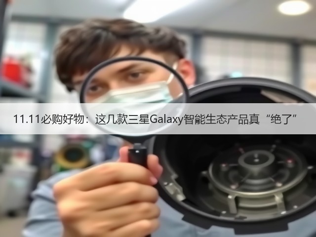 11.11必购好物：这几款三星Galaxy智能生态产品真“绝了”(图2)